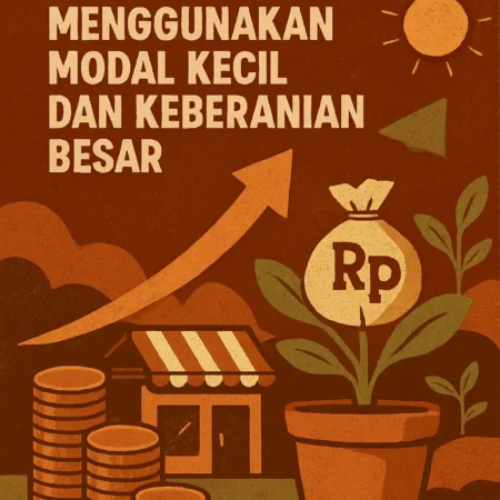 Kisah Pengusaha yang Sukses dengan Menggunakan Modal Kecil dan Keberanian Besar