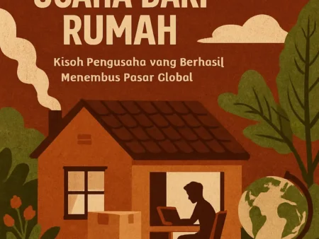 Membangun Usaha dari Rumah: Kisah Pengusaha yang Berhasil Menembus Pasar Global
